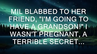 MIL Blabbed To Her Friend, "I'm Going To Have A Grandson!" I Wasn't Pregnant, A Terrible Secret...