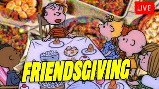 Join the Friendsgiving!!!!! Come watch us EAT FOOD!!!!!!