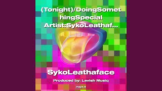 (Tonight)/DoingSomethingSpecial Artist:SykoLeathaface Prod.LavishMusiq 2022