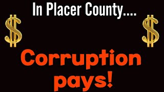 In Placer County....Corruption pays off!!!!!