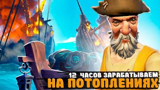 12 ЧАСОВ ЗАРАБАТЫВАЕМ ТОЛЬКО НА ПОТОПЛЕНИЯХ || SEA OF THIEVES