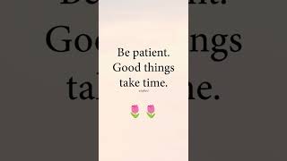 Be Patient Good Things Take Time  So Be Positive