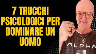 7 TRUCCHI PSICOLOGICI PER DOMINARE UN UOMO