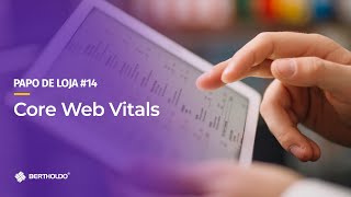 Papo De Loja #14 - Core Web Vitals: as métricas para melhorar o desempenho do site