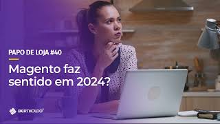 Papo De Loja #40 - Magento 2 vale a pena em 2024?