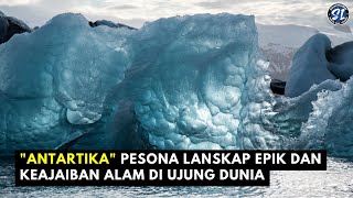 "Antartika : Pesona Lanskap Epik dan Keajaiban Alam di Ujung Dunia"