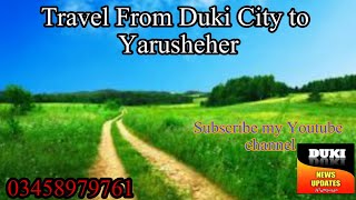 Travel from Duki city to yarusheher, ضلع دکی شہر سے یاروشہر تک کا دلچسپ سفر