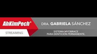 Dra. Gabriela Sánchez. Tema: Sistema Myobrace para dentición permanente.