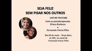 SEJA FELIZ SEM PISAR NOS OUTROS - Com @FernandoVieiraFilho e @ElianaBarbosa