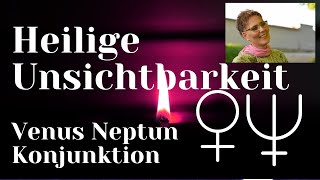 Heilige Unsichtbarkeit ~ Venus Neptun Konjunktion