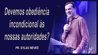 Devemos obediência incondicional às autoridades? - Pr.  Sylas Neves