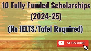 10 Fully Funded Foreign Scholarships without IELTS/TOFEL 2024-25 for International Students