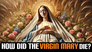 HOW THE VIRGIN MARY DIED ✨  THE TRUE STORY of the life and death of the Virgin Mary.