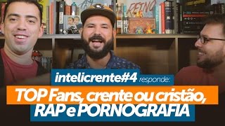 Intelicrente#4 - Top fans, crente ou cristão, AZORAP e PORNOGRAFIA!