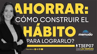 Episodio 07 – Ahorrar: ¿cómo construir el hábito para lograrlo? - Lía Vargas [T3] Menudo Podcast