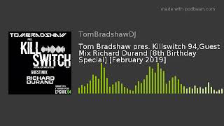 Tom Bradshaw pres. Killswitch 94,Guest Mix Richard Durand [8th Birthday Special] [February 2019]