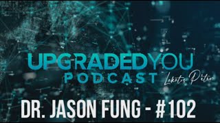 UPGRADED YOU PODCAST - #102 - DR JASON FUNG