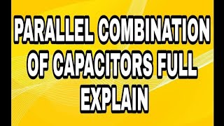 PARALLEL COMBINATION OF CAPACITOR LECTURE 96