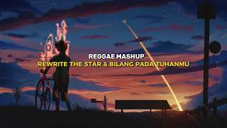 REGGAE MASHUP || REWRITE THE STAR & BILANG PADA TUHANMU - REMIX