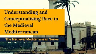 Understanding and Conceptualising Race in the Medieval Mediterranean