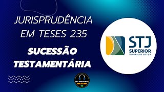 SUCESSÃO TESTAMENTARIA - JURISPRUDÊNCIA EM TESES 235 STJ