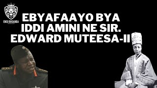 EBYAFAAYO BYA IDDI AMINI NE SIR EDWARD MUTEESA II