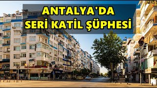 Antalya'da Seri Katil mi var? Üst üste cesetler!