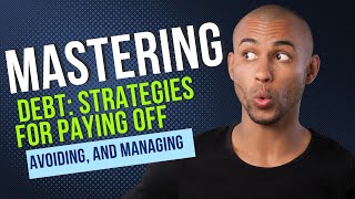 Mastering Debt: Strategies for Paying Off, Avoiding, and Managing Debt