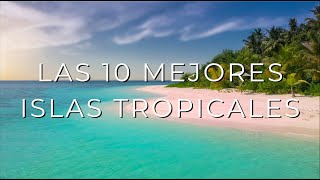 ¡Las 10 mejores islas tropicales que debes visitar!