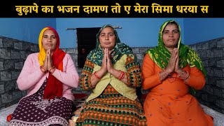 बुढ़ापे का भजन दामण तो ए मेरा सिमा धरया स | Haryanvi Ladies Bhajan