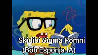 Skidibi Sigma Pomni (Bob Esponja IA)