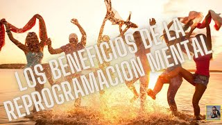 Los beneficios de la Reprogramación Mental