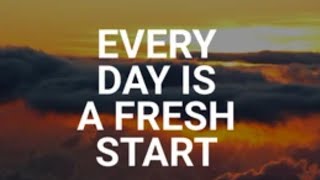 Fresh starts begin daily for a person who takes charge of their challenges--