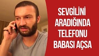 SEVGİLİNİ ARADIĞINDA TELEFONU BABASI AÇSA!