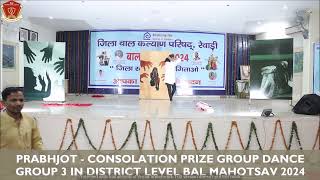 PRABHJOT || CONSOLATION PRIZE || GROUP DANCE  GROUP 3 || DISTRICT LEVEL BAL MAHOTSAV 2024 ||