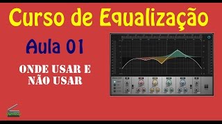 Aula 01 - Equalização - Onde usar e não usar