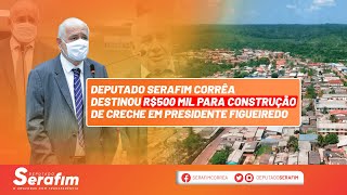 Serafim Corrêa destina R$ 500 mil para construção de creche em Presidente Figueiredo