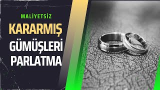 KARARMIŞ GÜMÜŞLERİ PARLATMA, ÇOK BASİT.(MALİYETSİZ)