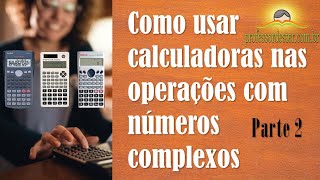 Passo a passo para usar calculadoras nas operações com números complexos (parte 2)