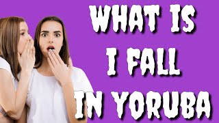 How to say I FALL in Yoruba Language, What is I FAIL in Yoruba language?