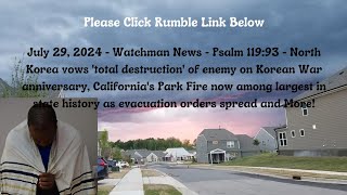 July 29, 2024-Watchman News-Psalm 119:93-N Korea vows 'total destruction', Huge Ca Park Fire + More!