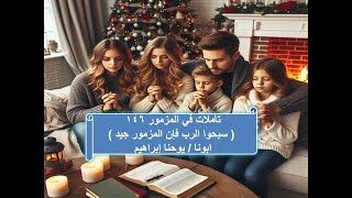 تأمل فى مزمور 146 ( سبحوا الرب فإن المزمور جيد ) ابونا / يوحنا إبراهيم