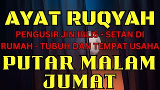 AYAT RUQYAH MUSTAJAB PENGUSIR JIN IBLIS & SETAN DIRUMAH TUBUH & TEMPAT USAHA PUTAR TIAP MALAM JUMAT