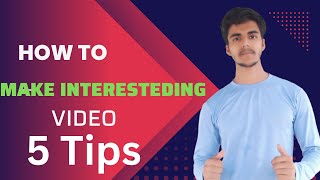 How To Make Interesting Video |Interesting Video Kaise Banay| 5 Tips To Make Your Video Interesting