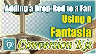 Adding a drop rod to a Fantasia ceiling fan using a conversion kit