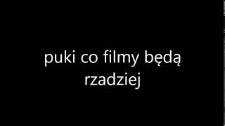 puki co filmy będą rzadziej