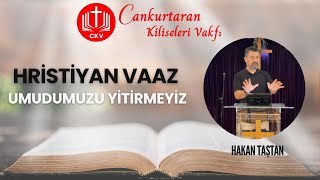 Umudumuzu Yitirmeyiz - Hristiyan Vaaz - Hakan Taştan