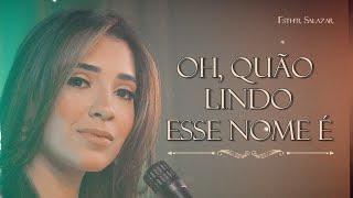 OH, QUÃO LINDO ESSE NOME É - HILLSONG | ESTHER SALAZAR