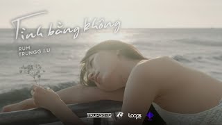 Trungg I.U x Rum - TÌNH BẰNG KHÔNG - Official Music Video