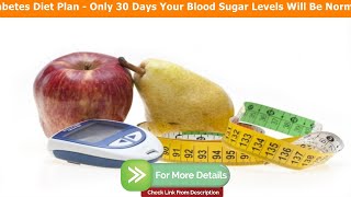 Diabetes Diet Plan - Only 30 Days Your Blood Sugar Levels Will Be Normal!